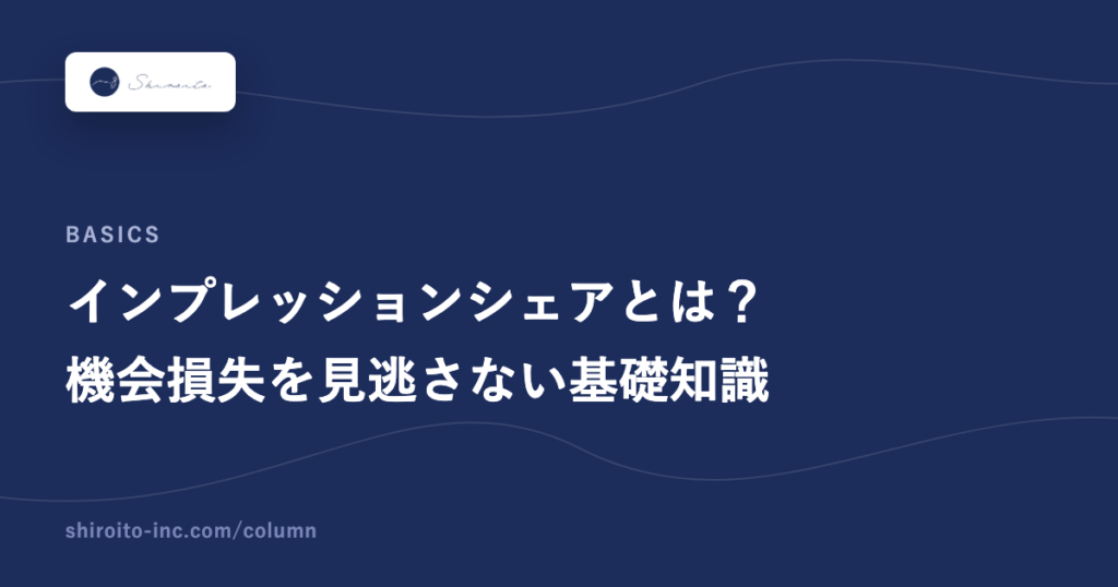 インプレッションシェアとは?機会損失を見逃さないための基礎知識