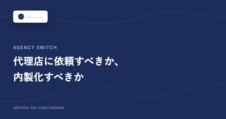 広告代理店に依頼すべきか、内製化すべきか