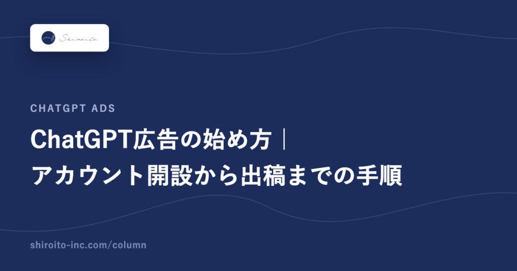 ChatGPT広告の始め方｜アカウント開設から出稿までの手順
